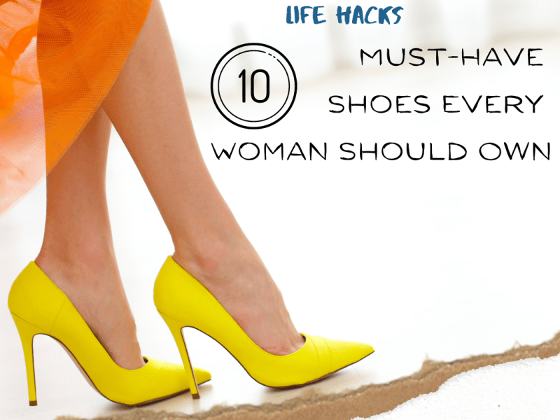 10 Must-Have Shoes Every Woman Should&nbsp;Own
