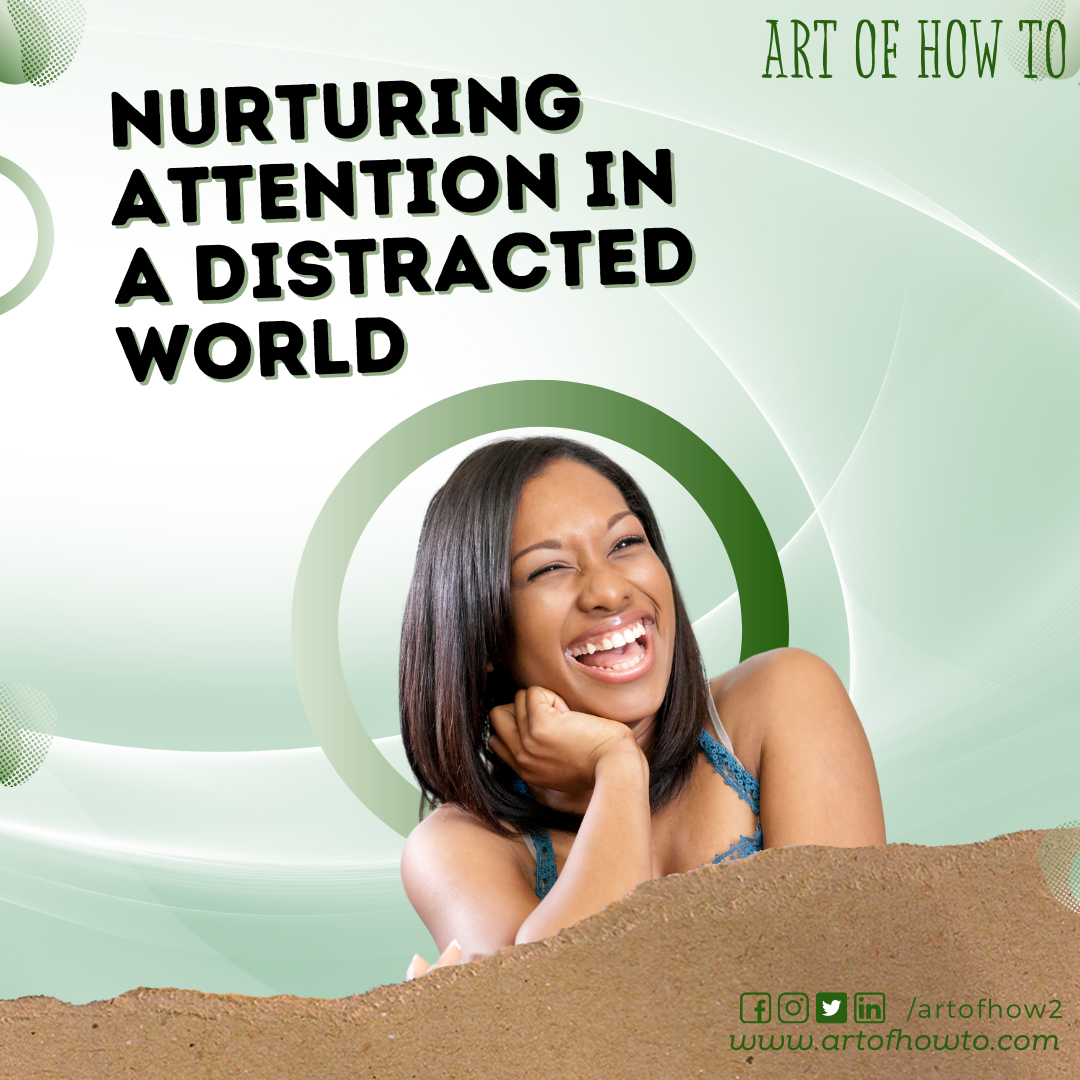 Nurturing Attention In A Distracted World | Art of How To