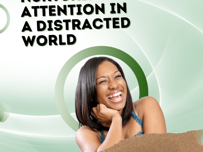 Nurturing Attention In A Distracted&nbsp;World